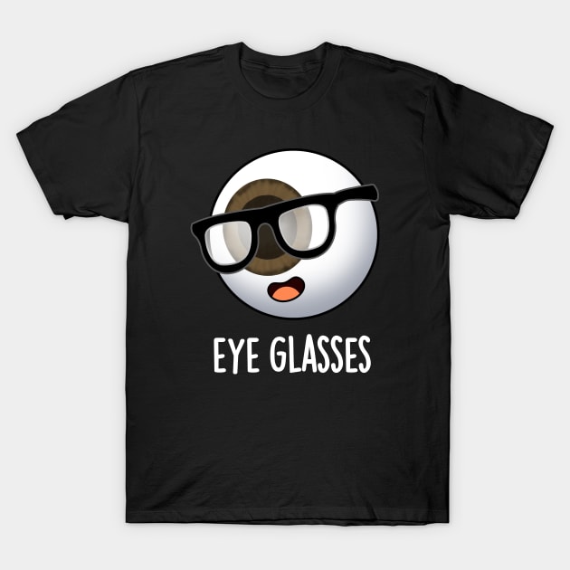 Eye Glasses Funny Eyeball Puns T-Shirt by punnybone